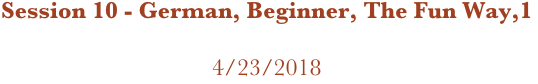 Session 10 - German, Beginner, The Fun Way,1

4/23/2018