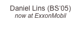 Daniel Lins (BS‘05)
now at ExxonMobil