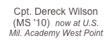 Cpt. Dereck Wilson (MS '10)  now at U.S. Mil. Academy West Point