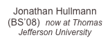Jonathan Hullmann (BS’08)  now at Thomas Jefferson University