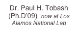 Dr. Paul H. Tobash (Ph.D’09)  now at Los Alamos National Lab
