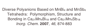 
Diverse Polyanions Based on MnBi4 and MnSb4 Tetrahedra:  Polymorphism, Structure and Bonding in Ca21Mn4Bi18 and Ca21Mn4Sb18
Inorg. Chem. 2007, 46, 874-883