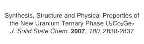 
Synthesis, Structure and Physical Properties of the New Uranium Ternary Phase U3Co2Ge7
J. Solid State Chem. 2007, 180, 2830-2837