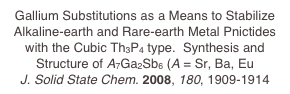 Gallium Substitutions as a Means to Stabilize Alkaline-earth and Rare-earth Metal Pnictides with the Cubic Th3P4 type.  Synthesis and Structure of A7Ga2Sb6 (A = Sr, Ba, Eu
J. Solid State Chem. 2008, 180, 1909-1914