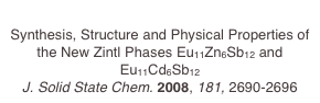 
Synthesis, Structure and Physical Properties of the New Zintl Phases Eu11Zn6Sb12 and Eu11Cd6Sb12
J. Solid State Chem. 2008, 181, 2690-2696