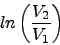 \begin{displaymath}ln \left ( \frac{V_2}{V_1} \right) \nonumber \end{displaymath}