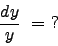 \begin{displaymath}
\frac{dy}{y}  =  ? \nonumber
\end{displaymath}