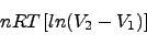 \begin{displaymath}nRT \left [ ln ( V_2 - V_1) \right ] \nonumber \end{displaymath}