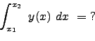 \begin{displaymath}
\int_{x_1}^{x_2}  y(x)  dx  =  ? \nonumber
\end{displaymath}