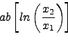 \begin{displaymath}ab \left [ln\left(\frac{x_2}{x_1} \right) \right] \nonumber \end{displaymath}