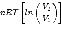 \begin{displaymath}nRT \left [ ln \left ( \frac{V_2}{V_1} \right) \right ] \nonumber \end{displaymath}