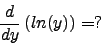 \begin{displaymath}
\frac{d}{dy} \left( ln(y) \right) = ? \nonumber
\end{displaymath}