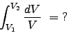 \begin{displaymath}
\int_{V_1}^{V_2} \frac{dV}{V} =  ? \nonumber
\end{displaymath}