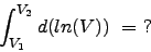\begin{displaymath}
\int_{V_1}^{V_2} d(ln(V))  =  ? \nonumber
\end{displaymath}