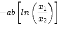 \begin{displaymath}-ab \left [ln\left(\frac{x_1}{x_2} \right) \right ] \nonumber \end{displaymath}