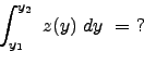 \begin{displaymath}
\int_{y_1}^{y_2} \ z(y) \ dy \ = \ ? \nonumber
\end{displaymath}