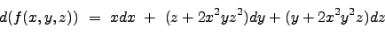 \begin{displaymath}d(f(x,y,z)) \ = \ xdx \ + \ (z + 2x^2yz^2)dy + (y + 2x^2y^2z)dz \nonumber \end{displaymath}