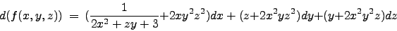 \begin{displaymath}d(f(x,y,z)) \ = \ ( \frac{1}{2x^2 + zy + 3} + 2xy^2z^2)dx \ + \ (z + 2x^2yz^2)dy + (y + 2x^2y^2z)dz \nonumber \end{displaymath}
