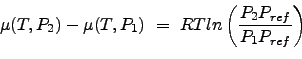 \begin{displaymath}\mu(T,P_{2}) - \mu(T,P_{1})  =  RT ln \left ( \frac{P_{2}P_{ref}}{P_{1}P_{ref}} \right ) \nonumber \end{displaymath}