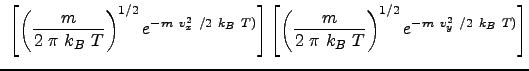 $\displaystyle  \left [ \left ( \frac{m}{2  \pi  k_B  T} \right)^{1/2} e^{-m...
...rac{m}{2  \pi  k_B  T} \right)^{1/2} e^{-m  v_y^2  /2  k_B  T)} \right ]$