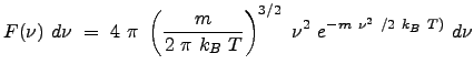 $\displaystyle F(\nu)  d \nu  =  4  \pi  \left ( \frac{m}{2  \pi  k_B  T} \right)^{3/2}  \nu^2  e^{-m  \nu^2  /2  k_B  T)}  d \nu$