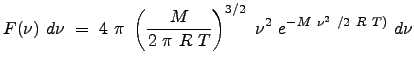 $\displaystyle F(\nu)  d \nu  =  4  \pi  \left ( \frac{M}{2  \pi  R  T} \right)^{3/2}  \nu^2  e^{-M  \nu^2  /2  R  T)}  d \nu$