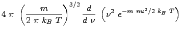 $\displaystyle 4  \pi  \left ( \frac{m}{2  \pi  k_B  T} \right )^{3/2} \frac{d}{d  \nu}  \left ( \nu^2  e^{-m  nu^2 / 2 k_B  T} \right )$