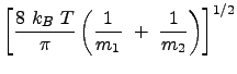 $\displaystyle \left [ \frac{8  k_B  T}{\pi} \left ( \frac{1}{m_1}  +  \frac{1}{m_2} \right ) \right ]^{1/2}$