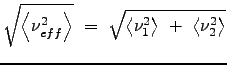 $\displaystyle \sqrt{\left < \nu_{eff}^2 \right >}  =  \sqrt{ \left < \nu_1^2 \right >  +  \left < \nu_2^2 \right > }$