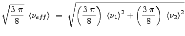 $\displaystyle \sqrt{\frac{3  \pi}{8}}  \left< \nu_{eff} \right>  =  \sqrt{ ...
...eft<\nu_1 \right>^2 + \left(\frac{3  \pi}{8} \right)  \left<\nu_2 \right>^2 }$