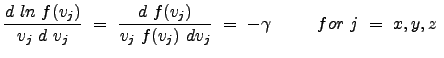 $\displaystyle \frac{d  ln  f(v_j)}{v_j  d  v_j}  =  \frac{d  f(v_j)}{v_j  f(v_j)  dv_j}  =  - \gamma         for  j  =  x,y,z  $