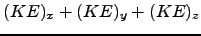 $\displaystyle (KE)_x + (KE)_y + (KE)_z$