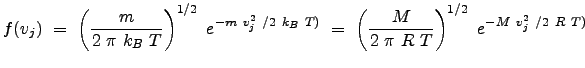$\displaystyle f(v_j)  =  \left ( \frac{m}{2  \pi  k_B  T} \right)^{1/2}  ...
... \left ( \frac{M}{2  \pi  R  T} \right)^{1/2}  e^{-M  v_j^2  /2  R  T)}$