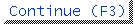<Continue (F3)>