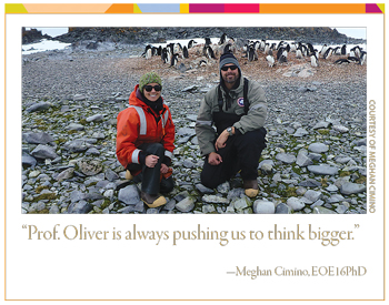 Meghan Cimino, EOE16PhD, photo with Oliver and penguins and quote: Prof. Oliver is always pushing us to think bigger.