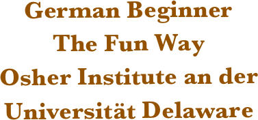 German Beginner
The Fun Way 
Osher Institute an der Universität Delaware