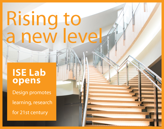 Headline-Rising to a new level: ISE lab opens. Design promotes learning, research for 21st century.